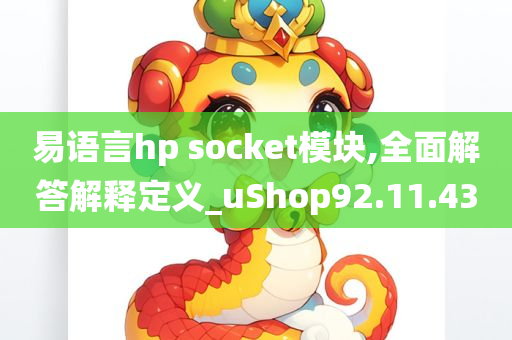 易语言hp socket模块,全面解答解释定义_uShop92.11.43