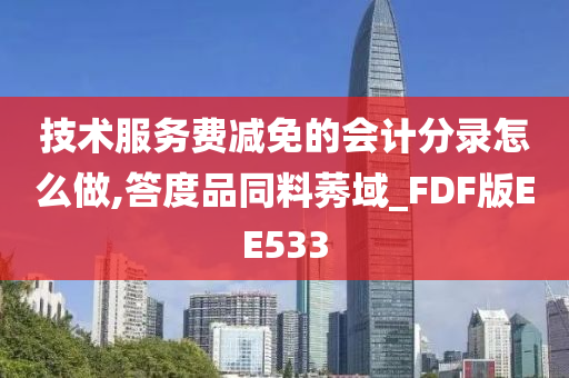 技术服务费减免的会计分录怎么做,答度品同料莠域_FDF版EE533