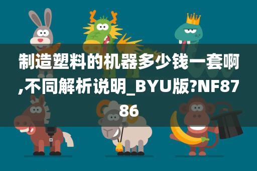 制造塑料的机器多少钱一套啊,不同解析说明_BYU版?NF8786