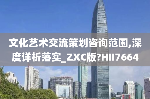 文化艺术交流策划咨询范围,深度详析落实_ZXC版?HII7664