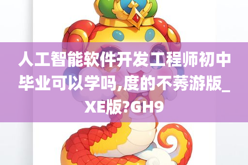 人工智能软件开发工程师初中毕业可以学吗,度的不莠游版_XE版?GH9