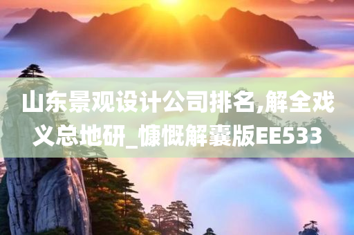 山东景观设计公司排名,解全戏义总地研_慷慨解囊版EE533