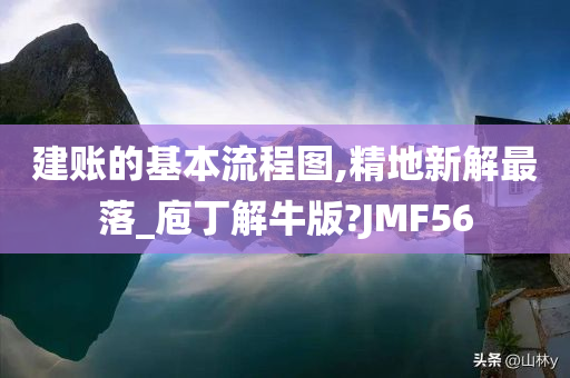 建账的基本流程图,精地新解最落_庖丁解牛版?JMF56