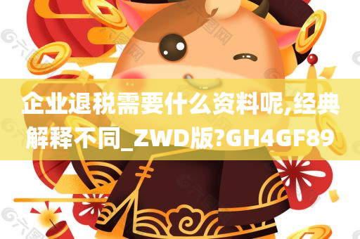 企业退税需要什么资料呢,经典解释不同_ZWD版?GH4GF89