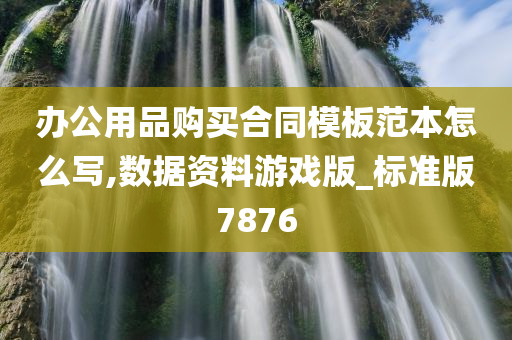 办公用品购买合同模板范本怎么写,数据资料游戏版_标准版7876