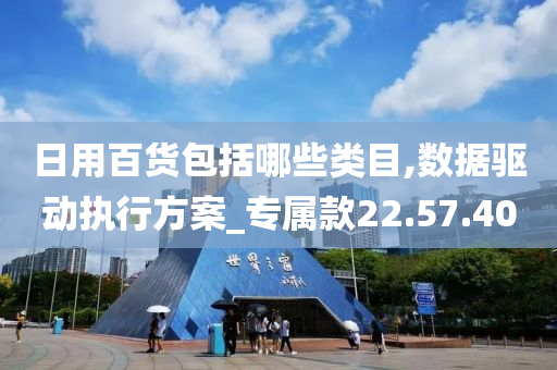 日用百货包括哪些类目,数据驱动执行方案_专属款22.57.40