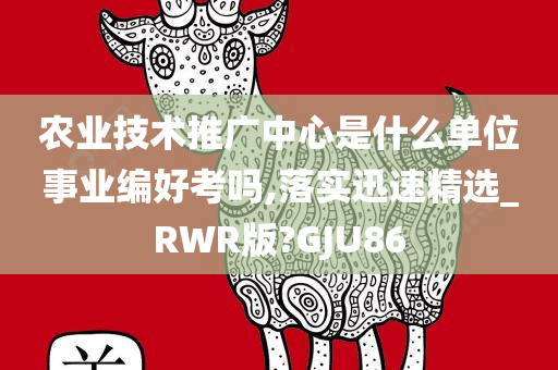 农业技术推广中心是什么单位事业编好考吗,落实迅速精选_RWR版?GJU86