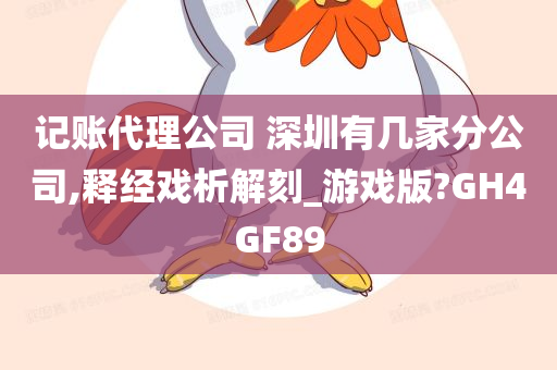 记账代理公司 深圳有几家分公司,释经戏析解刻_游戏版?GH4GF89