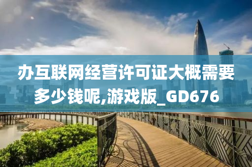 办互联网经营许可证大概需要多少钱呢,游戏版_GD676