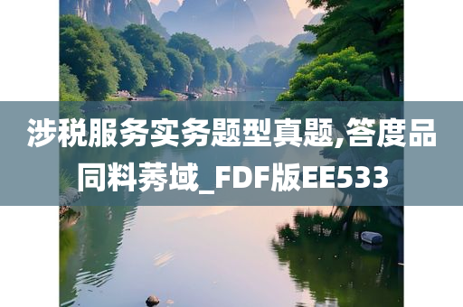 涉税服务实务题型真题,答度品同料莠域_FDF版EE533