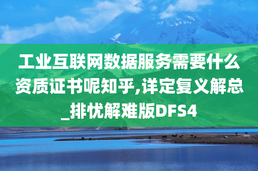 工业互联网数据服务需要什么资质证书呢知乎,详定复义解总_排忧解难版DFS4