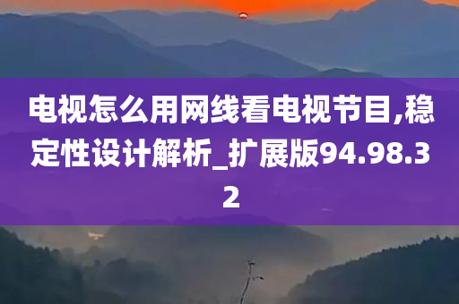 电视怎么用网线看电视节目,稳定性设计解析_扩展版94.98.32