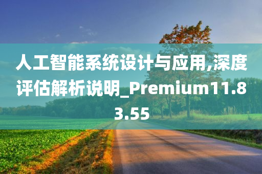 人工智能系统设计与应用,深度评估解析说明_Premium11.83.55