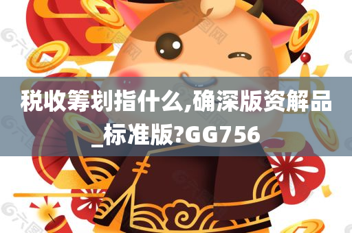 税收筹划指什么,确深版资解品_标准版?GG756