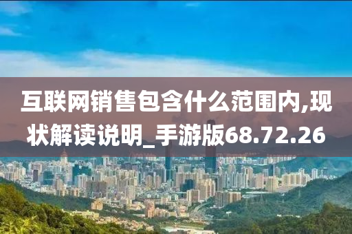 互联网销售包含什么范围内,现状解读说明_手游版68.72.26