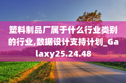 塑料制品厂属于什么行业类别的行业,数据设计支持计划_Galaxy25.24.48