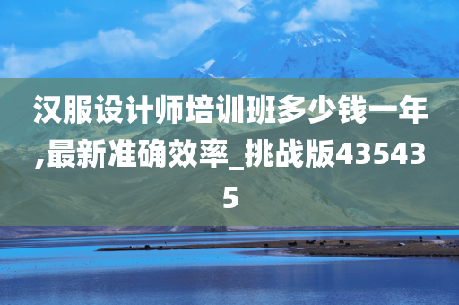 汉服设计师培训班多少钱一年,最新准确效率_挑战版435435