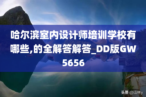 哈尔滨室内设计师培训学校有哪些,的全解答解答_DD版GW5656