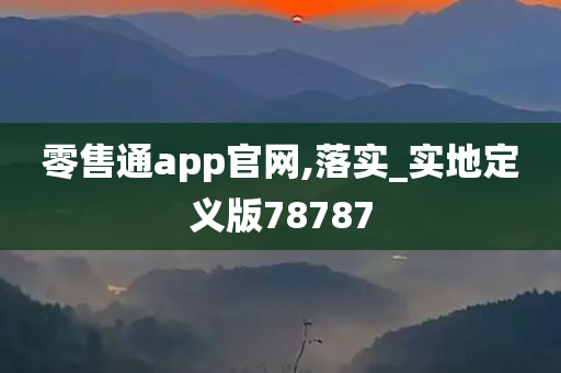 零售通app官网,落实_实地定义版78787