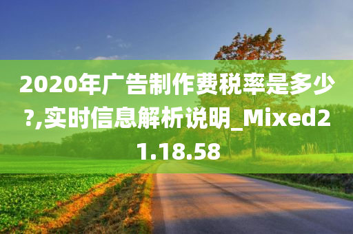 2020年广告制作费税率是多少?,实时信息解析说明_Mixed21.18.58