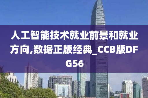 人工智能技术就业前景和就业方向,数据正版经典_CCB版DFG56