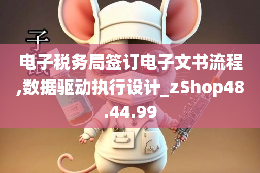 电子税务局签订电子文书流程,数据驱动执行设计_zShop48.44.99