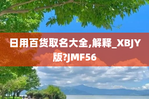 日用百货取名大全,解释_XBJY版?JMF56