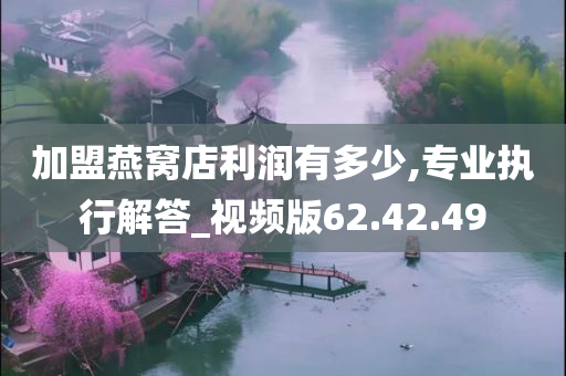 加盟燕窝店利润有多少,专业执行解答_视频版62.42.49